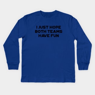 I Just Hope Both Teams Have Fun Kids Long Sleeve T-Shirt